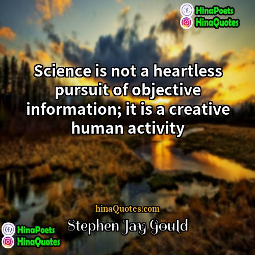 Stephen Jay Gould Quotes | Science is not a heartless pursuit of